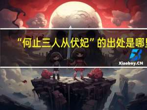 “何止三人从伏妃”的出处是哪里