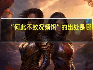 “何此不效况频饵”的出处是哪里