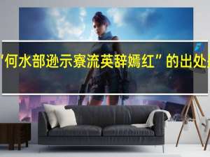 “何水部逊示寮流英辞嫣红”的出处是哪里