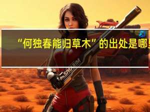 “何独春能归草木”的出处是哪里