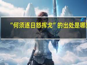 “何须逐日怒挥戈”的出处是哪里