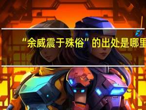 “余威震于殊俗”的出处是哪里