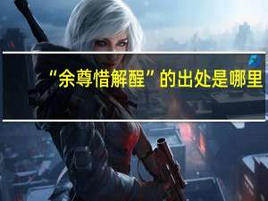 “余尊惜解酲”的出处是哪里