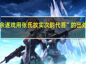 “余遂戏用张氏故实次韵代答”的出处是哪里