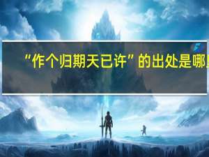“作个归期天已许”的出处是哪里
