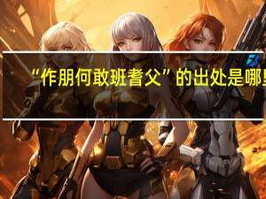 “作朋何敢班耆父”的出处是哪里