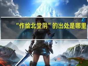 “作绘北堂阴”的出处是哪里