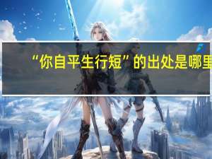 “你自平生行短”的出处是哪里