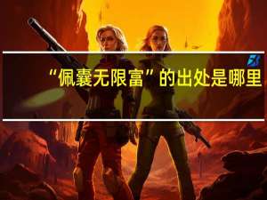 “佩囊无限富”的出处是哪里