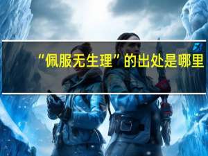 “佩服无生理”的出处是哪里