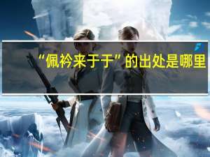 “佩衿来于于”的出处是哪里