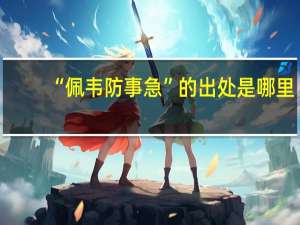 “佩韦防事急”的出处是哪里