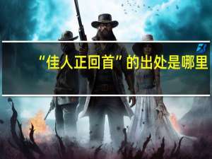 “佳人正回首”的出处是哪里
