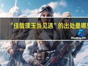 “佳哉璞玉当见遇”的出处是哪里