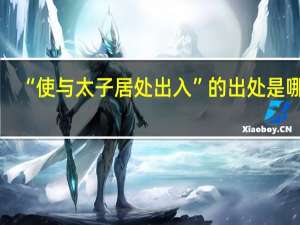 “使与太子居处出入”的出处是哪里