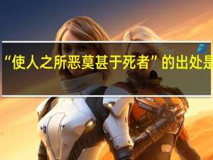 “使人之所恶莫甚于死者”的出处是哪里