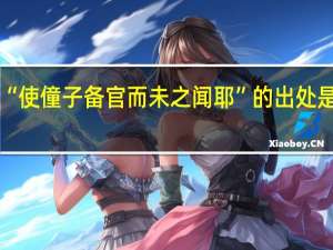 “使僮子备官而未之闻耶”的出处是哪里