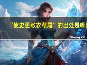 “使史更敝衣草屦”的出处是哪里