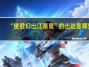 “使君幻出江南景”的出处是哪里