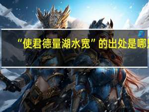 “使君德量湖水宽”的出处是哪里