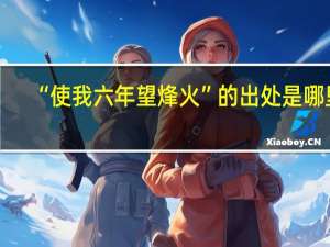 “使我六年望烽火”的出处是哪里