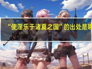“使淫乐于诸夏之国”的出处是哪里