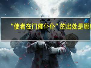 “使者在门催仆仆”的出处是哪里