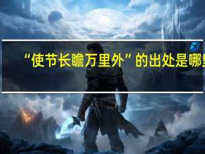 “使节长瞻万里外”的出处是哪里