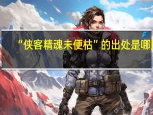 “侠客精魂未便枯”的出处是哪里