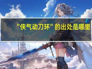 “侠气动刀环”的出处是哪里