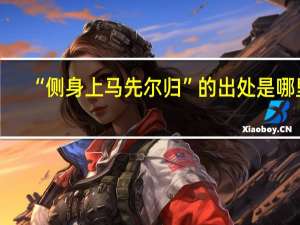“侧身上马先尔归”的出处是哪里