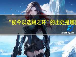 “侯今以选赐之环”的出处是哪里
