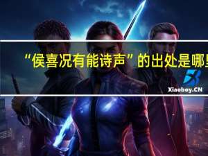 “侯喜况有能诗声”的出处是哪里