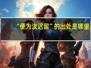 “便为汝迟留”的出处是哪里