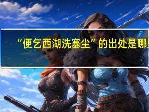 “便乞西湖洗塞尘”的出处是哪里
