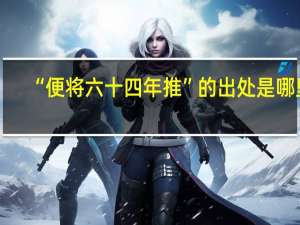 “便将六十四年推”的出处是哪里