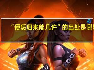 “便恁归来能几许”的出处是哪里