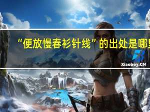 “便放慢春衫针线”的出处是哪里
