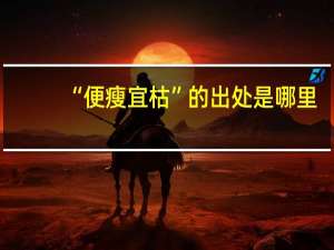 “便瘦宜枯”的出处是哪里
