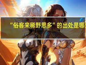 “俗客来稀野思多”的出处是哪里