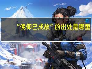 “俛仰已成故”的出处是哪里