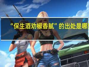 “保生酒劝椒香腻”的出处是哪里