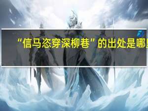 “信马恣穿深柳巷”的出处是哪里
