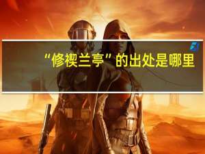 “修禊兰亭”的出处是哪里