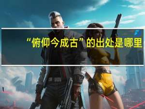 “俯仰今成古”的出处是哪里