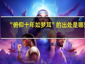 “俯仰十年如梦耳”的出处是哪里