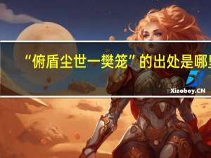 “俯盾尘世一樊笼”的出处是哪里