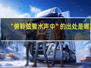 “俯聆弦管水声中”的出处是哪里