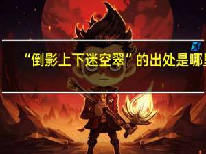 “倒影上下迷空翠”的出处是哪里