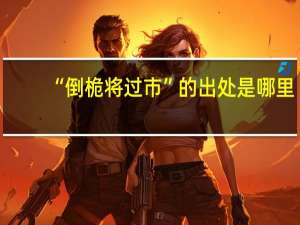 “倒桅将过市”的出处是哪里